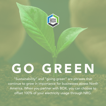 “Sustainability” and “going green” are phrases that continue to grow in importance for businesses across North America. When you partner with BOX, you can choose to offset 100% of your electricity